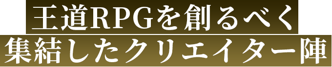 王道RPGを創るべく集結したクリエイター陣