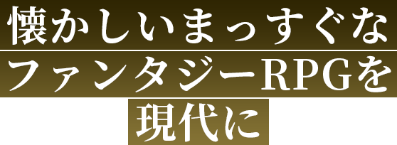 懐かしいまっすぐなファンタジーRPGを現代に